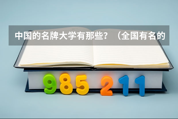 中国的名牌大学有那些？（全国有名的大学是那几个？）