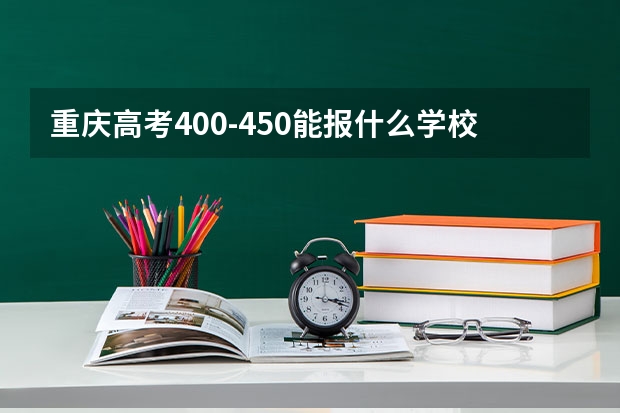 重庆高考400-450能报什么学校