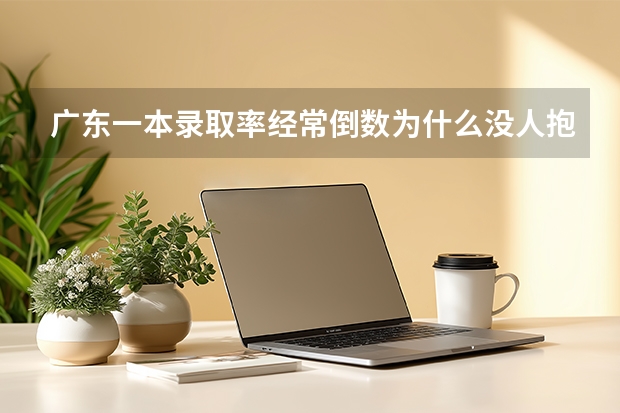 广东一本录取率经常倒数为什么没人抱怨?