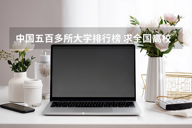 中国五百多所大学排行榜 求全国高校排名表~~~~~~.