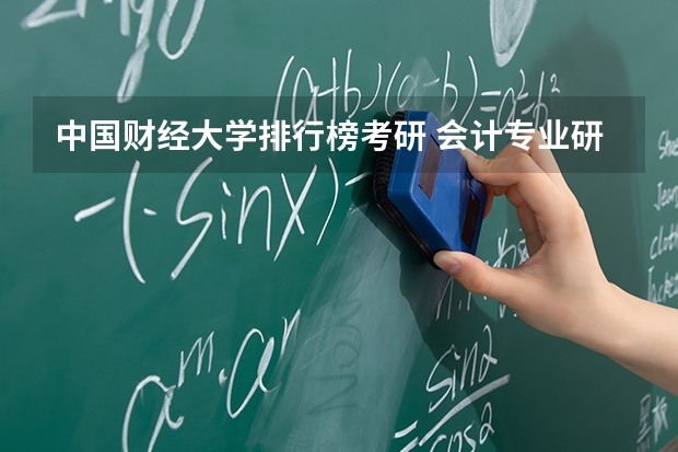 中国财经大学排行榜考研 会计专业研究生排名