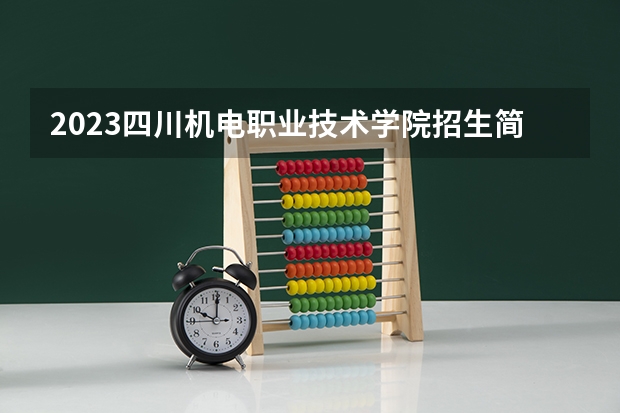 2023四川机电职业技术学院招生简章 四川机电职业技术学院招生代码