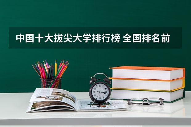中国十大拔尖大学排行榜 全国排名前十的大学是哪几所