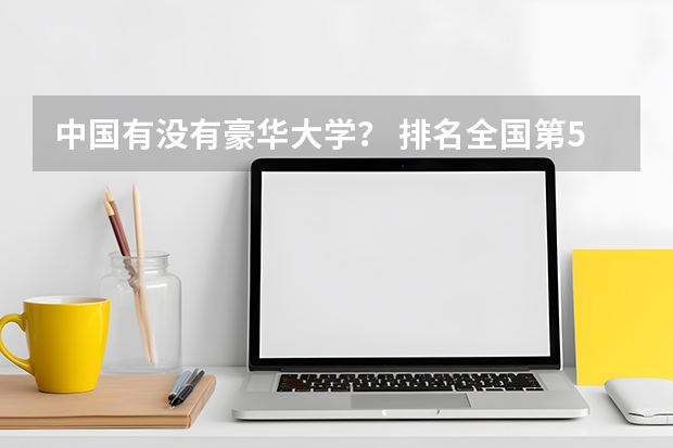 中国有没有豪华大学？ 排名全国第5的大学？