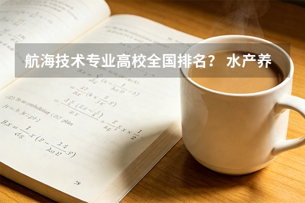 航海技术专业高校全国排名？ 水产养殖专业排名