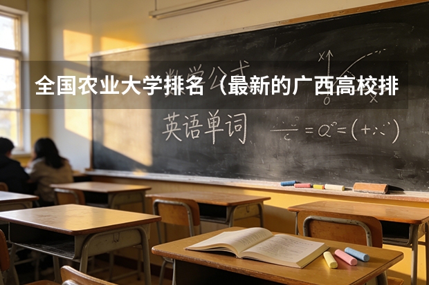 全国农业大学排名（最新的广西高校排名）