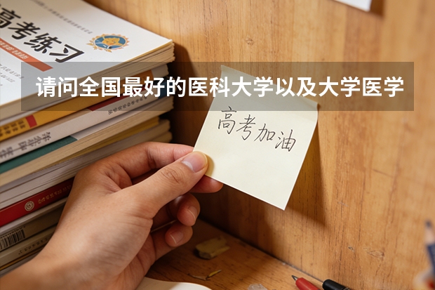 请问全国最好的医科大学以及大学医学系的最新排名 中医药大学排名