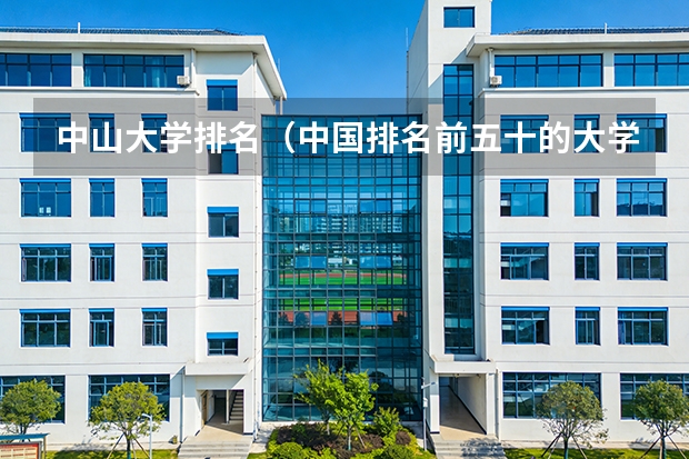 中山大学排名（中国排名前五十的大学是?）