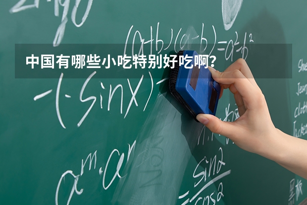 中国有哪些小吃特别好吃啊？