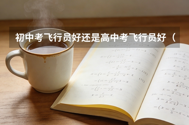 初中考飞行员好还是高中考飞行员好（高中民航招飞条件）