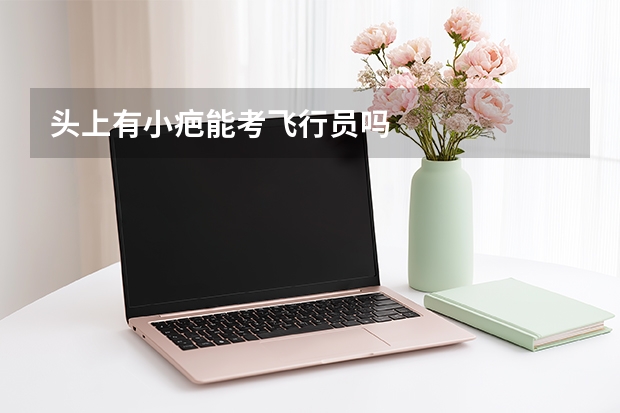 头上有小疤能考飞行员吗