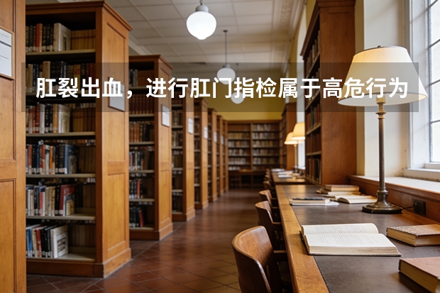 肛裂出血，进行肛门指检属于高危行为吗