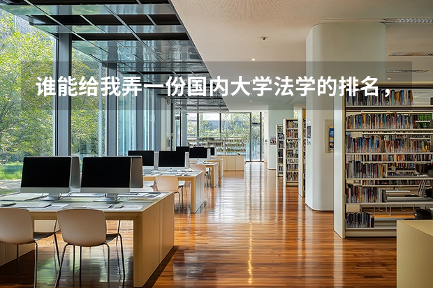 谁能给我弄一份国内大学法学的排名,越详尽越好?(中国大学排名前十位的有哪几个阿?)