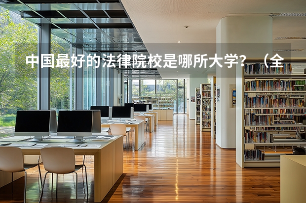 中国最好的法律院校是哪所大学？（全国最好的眼科医院是哪?）