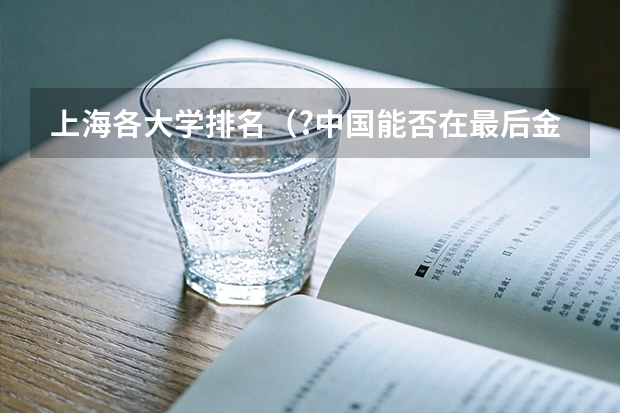 上海各大学排名（?中国能否在最后金牌榜排名第一？）