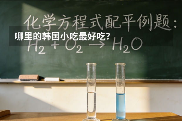 哪里的韩国小吃最好吃？