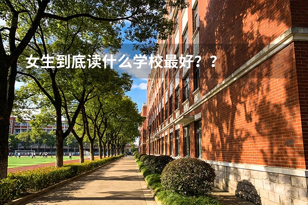 女生到底读什么学校最好？？