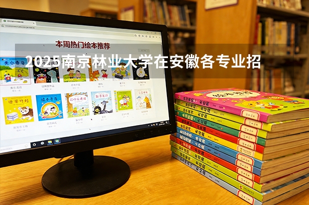 2025南京林业大学在安徽各专业招生人数多少（2026参考）