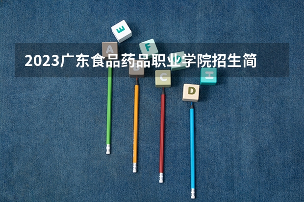 2023广东食品药品职业学院招生简章 广东食品药品职业学院招生代码