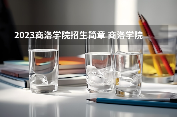 2023商洛学院招生简章 商洛学院招生代码