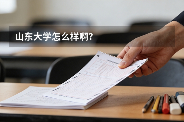山东大学怎么样啊？