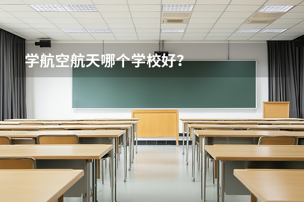 学航空航天哪个学校好？
