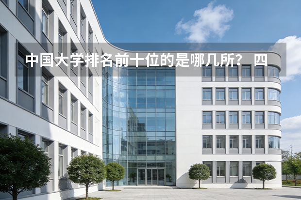 中国大学排名前十位的是哪几所？ 四川大学江安校区风景全国排名第几？