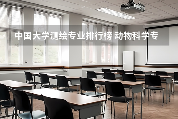 中国大学测绘专业排行榜 动物科学专业大学排名前一百