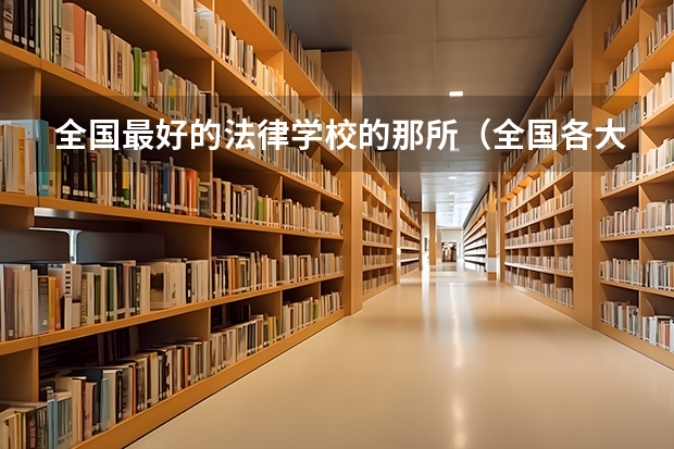 全国最好的法律学校的那所（全国各大学法律专业排名）