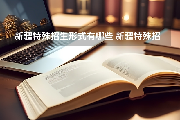 新疆特殊招生形式有哪些 新疆特殊招生的途径