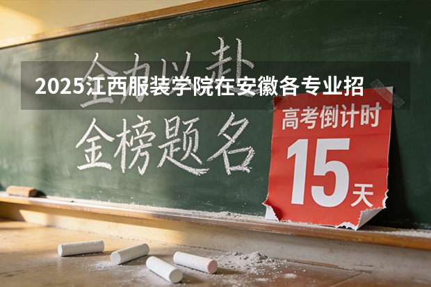 2025江西服装学院在安徽各专业招生人数多少（2026参考）