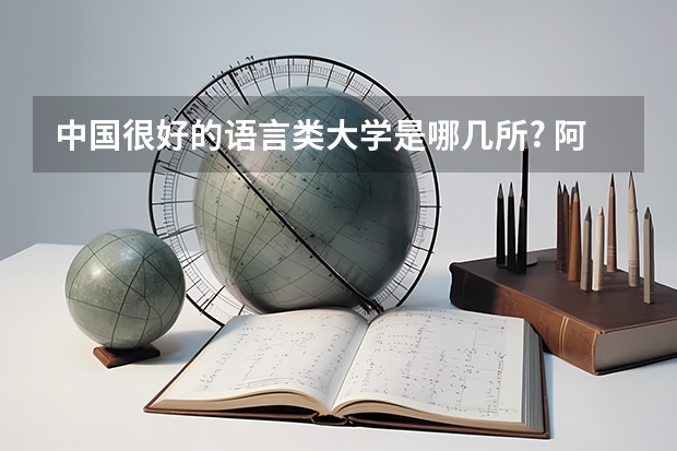 中国很好的语言类大学是哪几所? 阿拉伯语院校专业排名