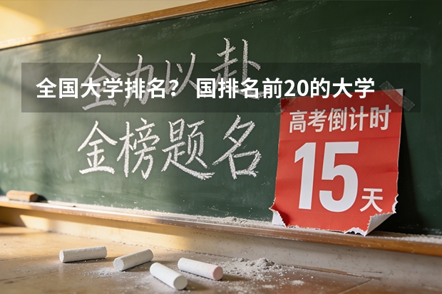 全国大学排名？ 国排名前20的大学是那几所？