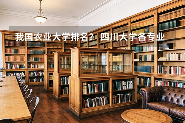 我国农业大学排名？ 四川大学各专业全国排名？