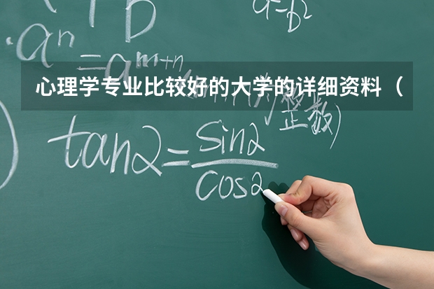 心理学专业比较好的大学的详细资料（包括录取分数线）（高考报考 心理学专业 学校选择）