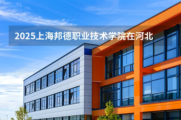 2025上海邦德职业技术学院在河北各专业招生人数多少（2026参考）