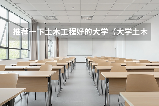 推荐一下土木工程好的大学（大学土木工程排名？）