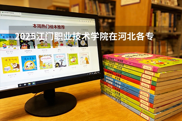 2025江门职业技术学院在河北各专业招生人数多少（2026参考）
