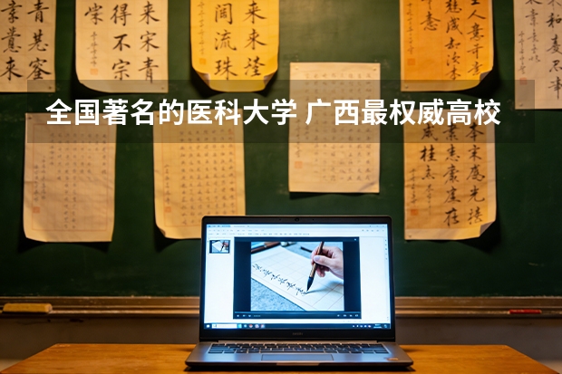 全国著名的医科大学 广西最权威高校排名
