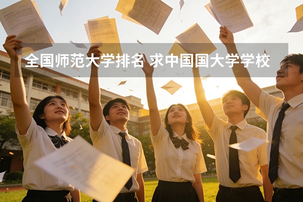 全国师范大学排名 求中国国大学学校排名