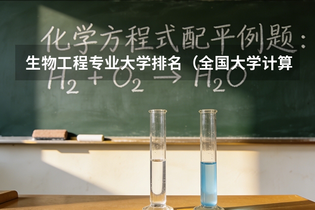 生物工程专业大学排名（全国大学计算机专业排名）