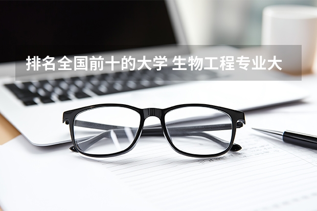 排名全国前十的大学 生物工程专业大学排名