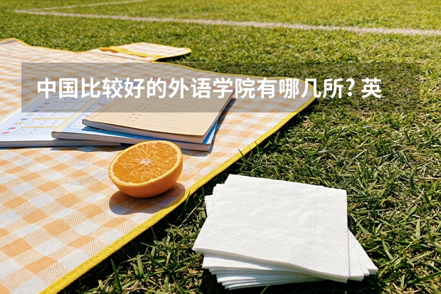 中国比较好的外语学院有哪几所? 英语专业最好的大学时哪所？