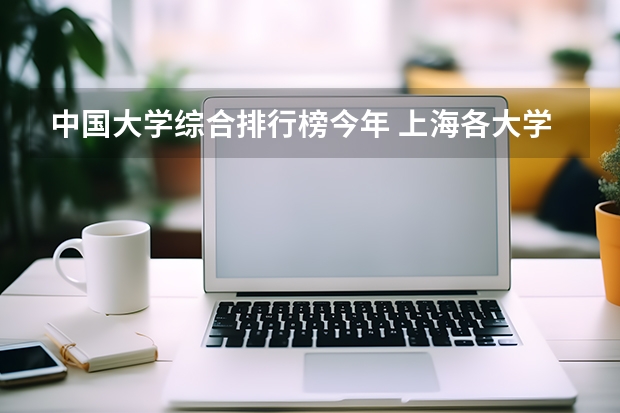 中国大学综合排行榜今年 上海各大学最新排名