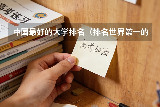 中国最好的大学排名（排名世界第一的大学是哪一所？）