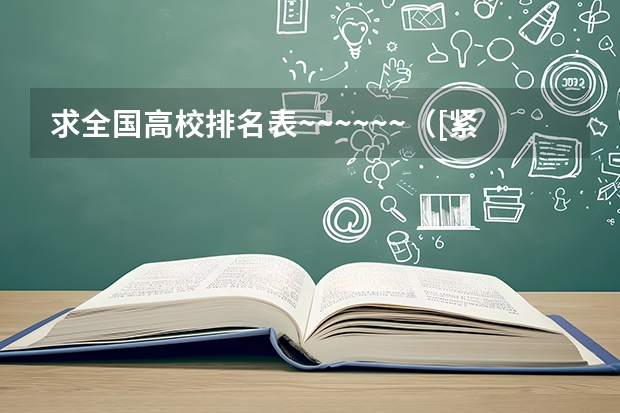 求全国高校排名表~~~~~~.（[紧急求助]中国大学排名？）