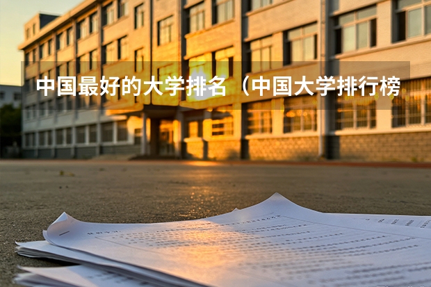 中国最好的大学排名（中国大学排行榜）