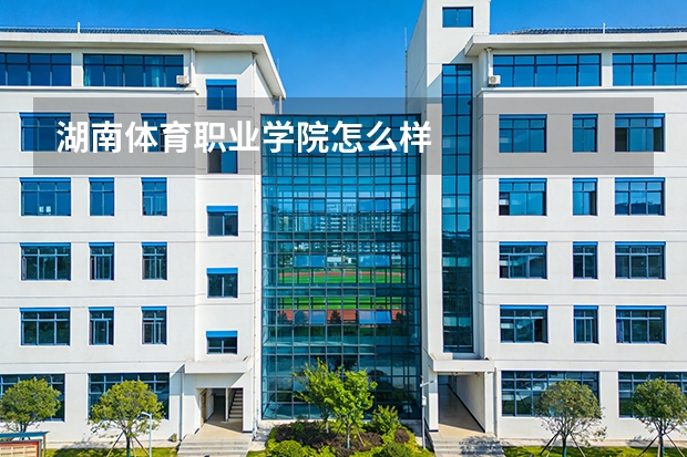 湖南体育职业学院怎么样