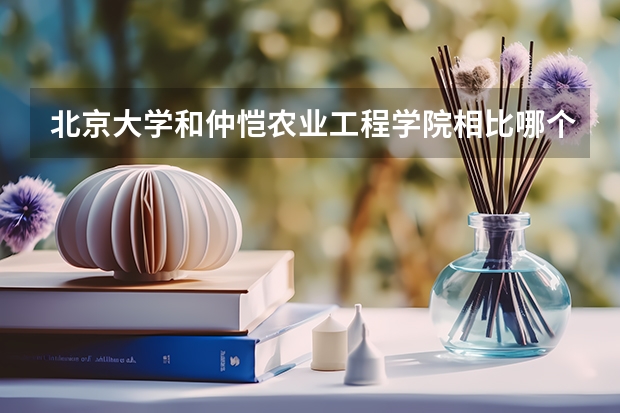 北京大学和仲恺农业工程学院相比哪个好 录取分数线对比