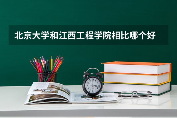 北京大学和江西工程学院相比哪个好 录取分数线对比